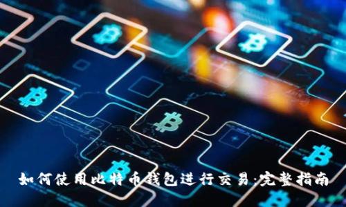 如何使用比特币钱包进行交易：完整指南