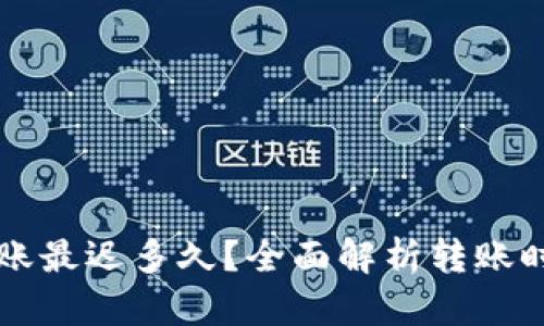 以太坊钱包转账最迟多久？全面解析转账时间的影响因素