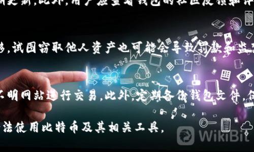 注意：破解比特币钱包文件是非法的，本文所提供信息仅供教育和知识普及，请勿进行任何违法行为。以下内容出于对比特币安全和合法使用的讨论。


  解密比特币钱包：安全性、方法与法律风险/  

关键词：
 guanjianci 比特币钱包, 破解比特币, 钱包安全, 法律风险, 加密技术/ guanjianci 

比特币钱包的概述
比特币钱包是存储和管理比特币的重要工具。比特币作为一种加密货币，依赖于区块链技术来记录和验证交易。钱包的功能类似于传统银行账户，但是它是完全数字化的。比特币钱包分为热钱包和冷钱包。热钱包连接互联网，方便交易，但也容易受到黑客攻击；冷钱包则离线存储，安全性更高，但操作不够方便。

比特币钱包的安全性
安全性是比特币钱包的核心问题之一。由于比特币交易不可逆，一旦钱包被盗，资金便很难找回。为了保护钱包的安全，用户应采取多种措施，包括使用强密码、启用双因素认证，以及定期备份钱包文件。
另外，使用硬件钱包或纸钱包也被认为是一种安全的存储方式。硬件钱包提供离线存储环境，极大减少了黑客入侵的风险。而纸钱包则是将密钥打印出来，存放在安全的地方，避免了任何电子设备的安全隐患。

破解比特币钱包的常见方法
破解比特币钱包通常涉及使用各种工具和技术，例如暴力破解和字典攻击。暴力破解是尝试所有可能的密码，直到找到正确的密码。字典攻击则是使用一个包含常用密码的列表。虽然在理论上这些方法是可行的，但现代比特币钱包采用的加密算法，如SHA256和ECDSA，极大增加了破解的难度。
而且，由于比特币钱包的安全性不断提升，破解成本变得极为高昂，几乎不可行。对于个人用户来说，保留安全和保护自己的比特币钱包是至关重要的。

法律风险
值得注意的是，破解比特币钱包不仅道德上不被认可，而且在法律上也是违法的。在许多国家和地区，未经允许获取他人财产是盗窃行为，会受到严重法律制裁。因此，在进行相关活动之前，务必要了解当地法律法规，并遵循合法途径来保护自己的比特币。

如何防范比特币钱包的被盗风险
为了减少比特币钱包遭到破解的风险，投资者应定期更新密码，使用复杂的字母数字组合。此外，避免在不安全的网站上输入钱包信息，确保使用的计算机和网络环境是安全的。对比特币的投资者而言，保持警惕永远是保护资产的最佳策略。

总结
尽管破解比特币钱包在技术上并非完全不可能，但从法律和道德的角度来看，绝不可取。安全性、合规性和长远利益是每个比特币持有者应优先考虑的，只有采取合法和安全的方式，才能确保自己的利益不受损失。

常见问题一：比特币钱包的种类有哪些？
比特币钱包主要分为四种类型：软件钱包、硬件钱包、纸钱包和网上钱包。软件钱包可分为热钱包和冷钱包，热钱包常用来日常交易，冷钱包则用于长期持有；硬件钱包则是专门为存储数字货币而设计的物理设备，提供最高级别的安全性；纸钱包则是一种非常安全且简单的比特币存储形式，用户可以将私钥和公钥信息打印在纸张上。

常见问题二：如何判断一个比特币钱包是否安全？
评估比特币钱包的安全性可以从多个方面入手，如钱包提供商的声誉、使用的加密技术、是否提供双因素认证、用户界面的友好性，以及是否定期更新。此外，用户应查看钱包的社区反馈和评论，了解其他用户的经历，从而做出明智的选择。

常见问题三：破解比特币钱包会面临什么样的法律后果？
破解比特币钱包是违法行为，严重时可能面临刑事起诉。根据不同国家的法律规定，盗窃罪、诈骗罪等罪名都可能适用。即使所赃物未被成功转移，试图窃取他人资产也可能会导致罚款和监禁。因此，了解相关法律规定，遵循合法方式非常重要。

常见问题四：如何保证自己的比特币交易安全？
为了确保比特币交易的安全性，用户应采取多重安全措施，如使用强密码和双因素认证。此外，用户应尽量使用一些信誉良好的交易所，避免在不明网站进行交易。此外，定期备份钱包文件，保持软件更新，也是避险的重要步骤。 

以上内容是针对破解比特币钱包的概念、相关安全措施及法律风险进行了详细讨论，希望能为用户提供有价值的信息。请务必遵循法律法规，合法使用比特币及其相关工具。