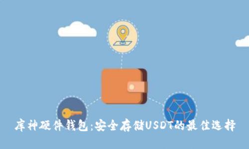 库神硬件钱包：安全存储USDT的最佳选择