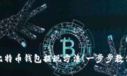 轻松掌握比特币钱包提现方法！一步步教你轻松取现