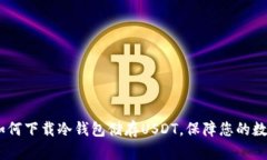 轻松掌握：如何下载冷钱包储存USDT，保障您的数