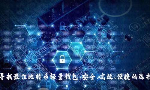 寻找最佳比特币轻量钱包：安全、高效、便捷的选择