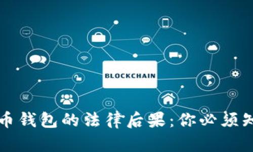 盗取比特币钱包的法律后果：你必须知道的真相