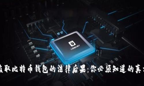 盗取比特币钱包的法律后果：你必须知道的真相