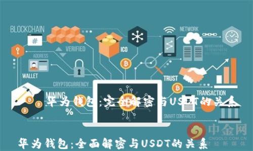 
    华为钱包：完全解密与USDT的关系


华为钱包：全面解密与USDT的关系