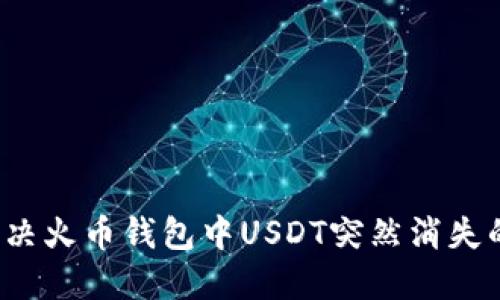 如何解决火币钱包中USDT突然消失的问题？