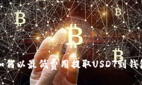 如何以最低费用提取USDT到钱包