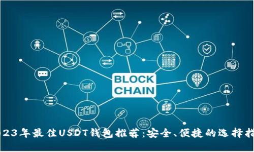 2023年最佳USDT钱包推荐：安全、便捷的选择指南