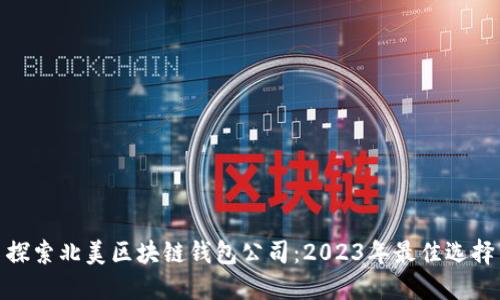 探索北美区块链钱包公司：2023年最佳选择