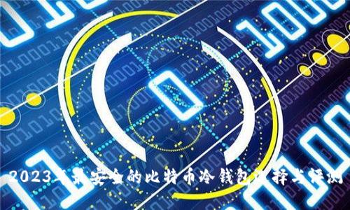 2023年最安全的比特币冷钱包选择与评测