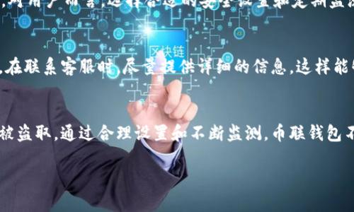 jiaoti如何安全有效地管理币联钱包中的比特币/jiaoti  
币联钱包, 比特币, 数字货币, 钱包安全, 加密货币/guanjianci

引言：数字货币的崛起
随着数字货币的快速发展，比特币作为最早也是最有影响力的加密货币，已经成为了许多投资者和爱好者的首选。而随着各种钱包的出现，币联钱包在第三方钱包中逐渐脱颖而出，提供了更加人性化的界面和便捷的使用体验。然而，如何安全有效地管理币联钱包中的比特币却是许多用户关注的问题。本文将深入探讨如何更好地使用币联钱包来管理你的比特币，让你在享受数字资产增值的同时，确保资金安全。

什么是币联钱包？
币联钱包是一款多功能的数字货币钱包，它支持多种加密货币的存储和管理。其中，比特币无疑是币联钱包中的核心资产。币联钱包不光能够方便用户发送和接收比特币，还提供了多种安全性保护，确保用户资产的安全。

如何创建和设置币联钱包
想要开始使用币联钱包，首先你需要下载并安装这款应用。无论你是安卓用户还是苹果用户，币联钱包都有相应的版本可供选择。安装完成后，打开应用，按照提示进行注册和设置。记得备份你的助记词，这一步至关重要，万一忘记密码，助记词将是你恢复账户的唯一途径。在设置安全性方面，建议用户开启两步验证功能，这样即使密码被盗，也能进一步保护你的资产。

充值比特币的步骤
创建好钱包之后，你可以选择将比特币充值到币联钱包中。有两种主要方式可以实现，一是从其他交易所或钱包转账；二是通过购买方式直接在应用内进行。在转账时，你需要将币联钱包的比特币地址复制粘贴到出售或转账的应用中，确保信息的准确。同时，也可以选择适合自己的交易所进行购买，务必选择安全可靠的平台。

如何安全保存你的比特币
很多用户在使用数字货币时，都会担心安全问题，毕竟这关系到自己的资产。币联钱包提供了一系列的安全措施，比如密码保护和数据加密。不过，作为用户也要提高警惕，避免在不安全的网络环境下进行交易。尽量不使用公共Wi-Fi，确保你的设备安装了安全防护软件。此外，定期更换密码也是提升安全的好方法。

管理你的比特币投资
在币联钱包中管理比特币，不仅仅是存放，更多的是如何让其增值。你可以定期监测比特币的市场行情，了解当前的价格波动，适时选择买入或卖出。币联钱包中的数据分析工具，可以帮助你实时跟踪资产的变化，让你做出更好的投资决策。此外，也可以考虑分散投资，除了比特币，还可以尝试其他数字货币，降低风险。

币联钱包的优缺点
就像任何一款产品，币联钱包也有其优缺点。优点是界面友好，操作简便，安全性较高，并且支持多种货币。而缺点则是作为第三方钱包，仍存在一定的安全隐患，尤其是在技术层面。因此，对用户而言，选择合适的安全设置和定期监测资金状况都是必不可少的。

遇到问题的时候怎么办
无论你多么小心，有时总会遇上问题。这可能是钱包无法打开，也可能是无法进行交易。在这种情况下，币联钱包提供了客户支持，用户可以通过应用内的帮助功能获取在线客服的支持。在联系客服时，尽量提供详细的信息，这样能够帮助解决问题的效率。与此同时，也可以利用社交媒体和社区来获取帮助，很多比特币用户都会乐于分享他们的经验和解决方案。

总结：安全与方便并重
币联钱包为比特币用户提供了一个方便的管理平台，让你能够轻松地进行交易、监测资产和分析市场趋势。不过，在享受这一切便利的同时，我们也要时刻保持警惕，确保我们的资产不被盗取。通过合理设置和不断监测，币联钱包不仅可以为你带来财富的增长，更能高枕无忧，享受数字货币带来的乐趣。

无论你是新手还是有经验的投资者，币联钱包都有助于你更好地管理你的比特币。希望通过本文的分享，你能更加了解如何使用这一工具，为自己的数字资产保驾护航。