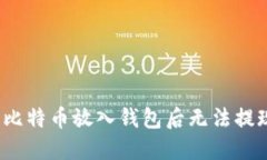 如何解决比特币放入钱包后无法提现的问题？