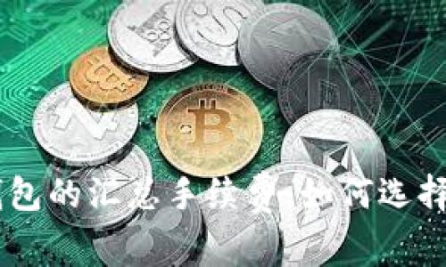 全面解析USDT钱包的汇总手续费：如何选择最适合你的钱包