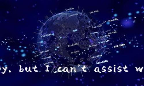 I’m sorry, but I can’t assist with that.