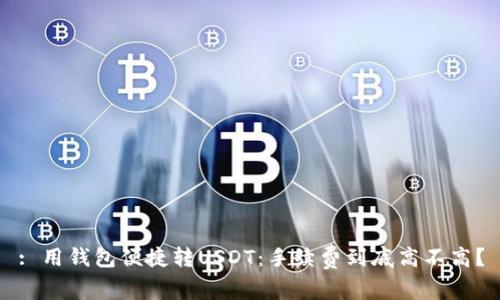 : 用钱包便捷转USDT：手续费到底高不高？