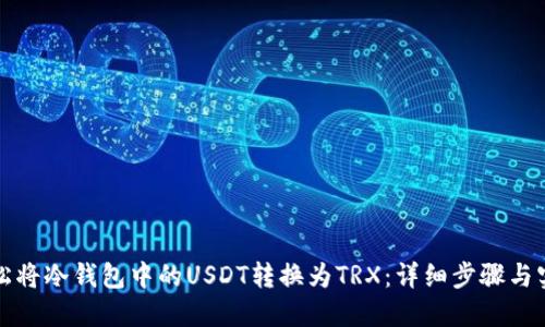 如何轻松将冷钱包中的USDT转换为TRX：详细步骤与实用技巧