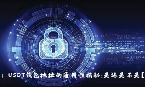 : USDT钱包地址的通用性揭秘：是还是不是？
