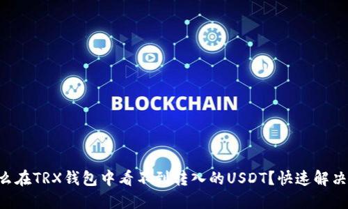 为什么在TRX钱包中看不到转入的USDT？快速解决指南!