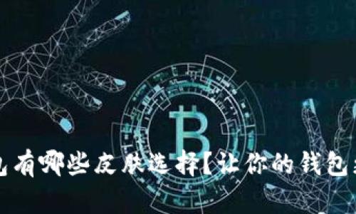 以太坊钱包有哪些皮肤选择？让你的钱包更具个性化