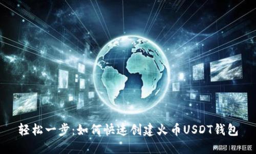 轻松一步：如何快速创建火币USDT钱包