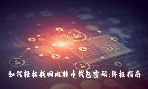 如何轻松找回比特币钱包密码：终极指南
