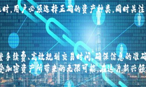 jiaotou钱包转火币区块链打包中：如何高效解决交易堵塞问题/jiaotou  
火币, 区块链, 钱包转账, 交易堵塞, 加密货币/guanjianci  

引言：区块链的魅力与挑战  
区块链，这个近几年火爆的词汇，不仅改变了我们理解金融的方式，也带来了许多机遇和挑战。尤其是当涉及到钱包转账至火币等交易所时，用户常常会面临一个令人生畏的过程：交易堵塞。你是不是也曾经期待着自己的转账可以快速到达，但却只能眼睁睁看着它在“打包中”苦苦挣扎？  

为何会出现“打包中”这种现象？  
首先，我们需要明白，区块链的运行是需要记账的。这些记账工作由叫做矿工的参与者完成，他们通过计算复杂的数学题来获得一定的奖励。每当你将资金从钱包转移到火币交易所时，这个交易就需要被矿工确认，并写入区块链。换句话说，交易需要被“打包”成区块，才能确认完成。  
然而，这里有个关键因素，那就是网络拥堵。此时，许多交易请求可能同时提交，导致等待确认的队伍越排越长。在这种情况下，交易就容易出现“打包中”的现象。就像是一个高峰时期的火车站，很多旅客蜂拥而至，导致票务处理缓慢，乘客无法快速出发。  

如何避免交易堵塞的问题？  
尽管交易堵塞无法完全避免，但我们可以采取一些有效的措施来减少这一现象的发生。首先，了解并运用更高的网络费用是一个明智的选择。矿工在确认交易时，一般会优先考虑手续费较高的交易，这样他们能获得更高的收益。所以，适当提高转账的手续费，可以有效提升交易的优先级。这就像是在高峰期间，给加急乘客优先登车的待遇。  
其次，选择在区块链网络较为清闲的时段进行交易也是一个好方法。你可以通过查看网络拥堵情况来安排你的交易，比如在周中或非高峰时段进行转账，这样能大大缩短等待时间。  

分析一下常见的转账问题  
除了交易堵塞，有时候用户还会面临一些其他的转账问题。例如：转账失败、资金滞留等。这些问题其实多是因网络问题或用户自身操作不当造成的。相信有很多用户在进行转账时，因为填写错误的地址或者选择了错误的网络而造成资金的损失。要掩盖自己的操作失误，真的不是件容易的事情。  
所以在转账之前，请务必要仔细检查地址是否准确。此外，确认选择的网络是否与接收方一致也是至关重要的，不同的区块链体系之间是无法互通的。这些简单的细节，都是无数人血的教训。  

用钱包的注意事项  
谈到钱包的使用，许多用户可能对此并不陌生。钱包是用户与区块链之间的桥梁，无论是市面上常见的软件钱包，还是硬件钱包，在使用过程中都有一系列需要注意的事项。最重要的一点是保护好自己的私钥。私钥就像你的银行密码，丢了就很可能会造成经济损失。  
此外，定期备份钱包也是个好习惯。尤其是在进行较大金额的转账前，做好备份，确保即使在意外情况下，资金安全性依然有保障。  

了解火币交易所的转账规则  
要在火币进行交易，你还需要了解一些基本的转账规则。火币作为国际领先的数字货币交易所之一，其专项转账要求和提示也不容忽视。在进行转账时，用户必须选择正确的资产种类，同时关注该资产支持的交易网络。有时，某些资产可能因技术原因暂停转账，这时若盲目操作，迟早会抵达失败的境地。  
另外，对于新手用户而言，最好在进行大额交易之前进行小额试点。这不仅能减少经济损失，还能让你在实践中逐步熟悉交易的流程，做到心中有数。  

总结：提高转账效率，享受区块链的便利  
总而言之，虽然“钱包转火币区块链打包中”时有发生，但通过上述的方法，我们完全可以有效降低交易阻塞的风险。了解区块链的底层逻辑，合理调整手续费、高效规划交易时间，确保信息的准确和安全，这些都是每位用户都能掌握的技能。  
区块链为我们的生活带来了便利，但它的运行并非没有挑战。正因如此，只有深入理解并掌握这些要点，我们才能在数字货币的世界中游刃有余，享受加密资产所带来的无限可能。在这片新兴领域中，勇敢尝试即可，但切记理性投资，保护自己的财产安全。希望您在未来的交易中，能够顺风顺水，轻松实现转账目标！