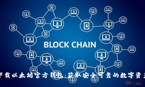 如何轻松下载以太坊官方钱包：获取安全可靠的数字资产管理工具