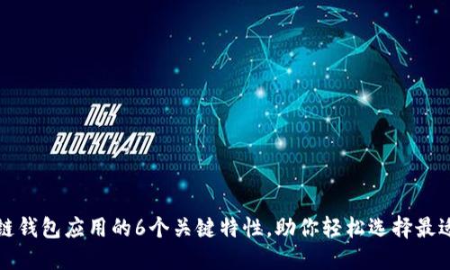 全面探讨区块链钱包应用的6个关键特性，助你轻松选择最适合的数字钱包