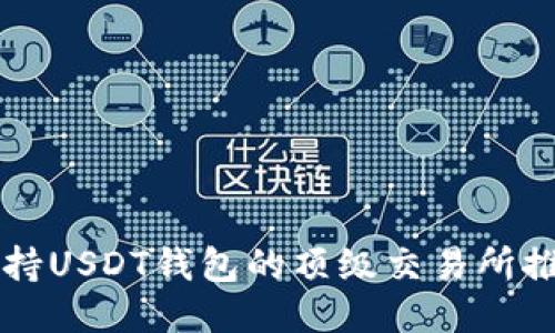 支持USDT钱包的顶级交易所推荐