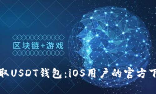 轻松获取USDT钱包：iOS用户的官方下载指南