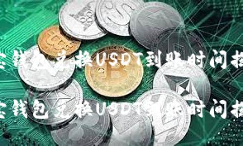 波宝钱包兑换USDT到账时间揭秘！

波宝钱包兑换USDT到账时间揭秘！