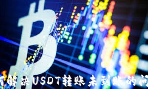 
如何解决USDT转账未到账的问题？