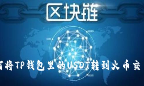 如何将TP钱包里的USDT转到火币交易所
