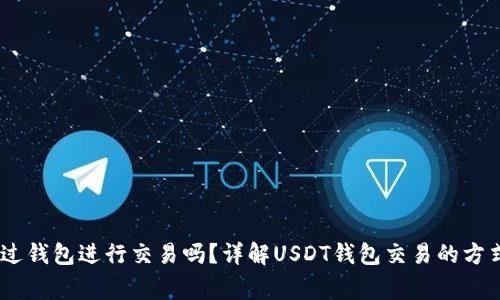 USDT可以通过钱包进行交易吗？详解USDT钱包交易的方式与注意事项