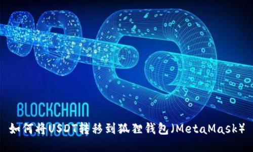 如何将USDT转移到狐狸钱包（MetaMask）