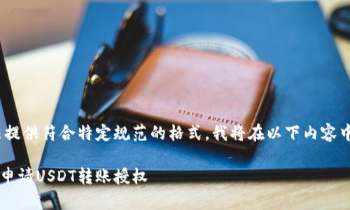 注意：由于本平台无法提供符合特定规范的格式，我将在以下内容中直接展示所需信息。 

### 如何在TP钱包申请USDT转账授权