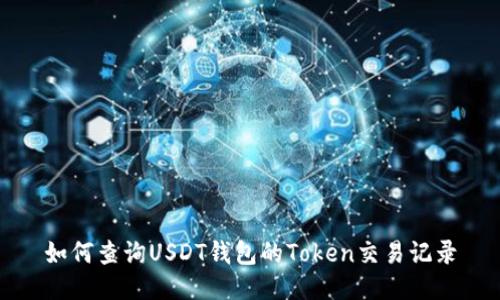 如何查询USDT钱包的Token交易记录
