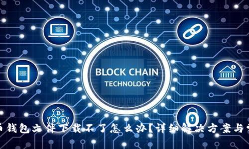 : 比特币钱包文件下载不了怎么办？详细解决方案与常见问题