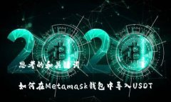 思考的和关键词如何在Metamask钱包中导入USDT