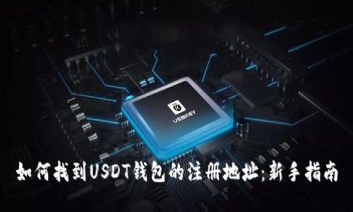 如何找到USDT钱包的注册地址：新手指南