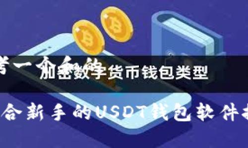 思考一个和的

 适合新手的USDT钱包软件推荐