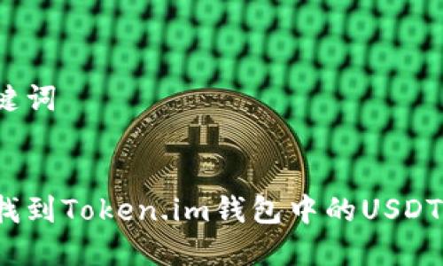 和关键词

  
如何找到Token.im钱包中的USDT地址？