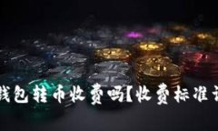 比特派钱包转币收费吗？收费标准详细解析
