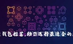 最受欢迎的区块链钱包推荐，助你选择最适合的