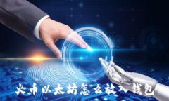   火币以太坊怎么放入钱包