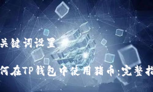 和关键词设置

如何在TP钱包中使用猪币：完整指南
