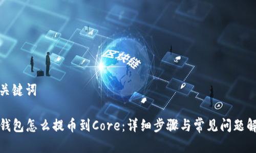 和关键词

TP钱包怎么提币到Core：详细步骤与常见问题解答