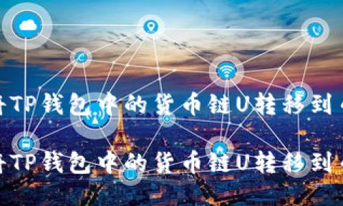 如何将TP钱包中的货币链U转移到币安链

如何将TP钱包中的货币链U转移到币安链