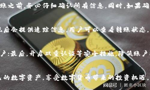 如何在OKCoin上将比特币转入钱包：详细指南
OKCoin, 比特币, 钱包, 转账, 数字货币/guanjianci

引言
随着比特币和其他数字货币的流行，越来越多的人开始涉足加密货币的交易与管理。在这个过程中，保障自己的资产安全显得尤为重要。OKCoin作为一家知名的数字货币交易平台，提供了便捷的比特币转账服务。本文将详细介绍如何在OKCoin上将比特币转入钱包的步骤和注意事项，帮助用户更好地管理自己的数字资产。

1. 什么是OKCoin?
OKCoin是一家成立于2013年的全球数字资产交易平台，总部位于中国。它提供多种数字货币的交易服务，包括比特币、以太坊和莱特币等。OKCoin的用户可以通过该平台进行现货交易、杠杆交易、合约交易等。由于其强大的技术支持和安全保障措施，OKCoin已经成为全球数百万交易者的首选平台。

2. 为什么需要将比特币转入钱包?
虽然在交易平台上进行买卖非常方便，但将比特币存放在交易平台上并不是最安全的做法。交易平台可能会受到黑客攻击、系统故障或内部管理不善导致的资金损失。因此，很多用户选择将比特币转入自己的数字钱包，以提高资产的安全性。但用户需要注意，转账过程有时会涉及到转账费用和时间延迟等因素。

3. 在OKCoin上将比特币转入钱包的步骤
以下是将比特币转入钱包的详细步骤：

h43.1 注册账户/h4
首先，用户需要在OKCoin上创建一个账户。访问OKCoin的官方网站，点击“注册”，输入电子邮件地址和设置密码，完成注册流程。之后，按照平台要求完成身份验证，以确保交易的安全性。

h43.2 充值比特币/h4
如果用户尚未拥有比特币，可以通过充值的方式购买。选择银行卡或其他支付方式，按照提示完成充值。资金到账后，用户可以进行比特币的交易或转账。

h43.3 获取钱包地址/h4
在转账之前，用户需要确保自己拥有一个比特币钱包，并记录下钱包的地址。常见的钱包类型包括硬件钱包、软件钱包和在线钱包。确保这个地址是正确的，因为一旦比特币转出是不可逆的。

h43.4 发起转账/h4
在OKCoin账户中，进入“资产管理”界面，找到比特币。在比特币操作页面，点击“提现”选项。输入之前记录的比特币钱包地址，输入转账的金额，确认信息无误后，提交提现申请。

h43.5 确认转账信息/h4
在提交转账后，平台可能会要求用户进行二次确认，例如：输入短信验证码、邮箱确认等。确保所有信息填写 صحيحة。如果一切顺利，转账请求将被处理，用户可以在OKCoin的“交易记录”中查看进度。

h43.6 等待比特币到账/h4
转账完成后，用户需要等待比特币到账，其时间通常取决于比特币网络的繁忙程度。用户可定期检查自己的钱包余额，以确认转账是否成功。

4. 转账的费用与时间
转账比特币时，用户需要注意相关的费用与时间。一方面，OKCoin在提现时可能会收取一定的手续费，这一费用通常会在提现页面上标注。另一方面，比特币转账的时间会受到网络交易量的影响。在交易高峰期，确认时间可能会延长，因此建议用户在平时进行转账操作，以减少等待时间。

常见问题解答

h45.1 如何选择适合自己的比特币钱包?/h4
选择比特币钱包是一个具有战略性的决策，这通常取决于你的使用习惯和安全需求。通常来说，硬件钱包被认为是最安全的选择，因为它们将私钥保存离线，避免了网络攻击的风险。软件钱包比较方便，适合经常交易的用户，但安全性略低。在线钱包方便快捷，但相对而言更容易受到黑客攻击。每种钱包都有独特的优劣势，用户需根据个人需求来进行选择。

h45.2 转账失败的原因是什么?/h4
在转账过程中，有时可能会出现转账失败的情况。转账失败的原因通常包括地址填写错误、网络拥堵、账户没有足够的余额、外部钱包问题等。用户在提交转账之前，务必仔细确认所有信息。同时，如果确认转账信息均无误，用户可以联系OKCoin客服进行咨询。

h45.3 提现到账时间一般需要多久?/h4
不同的提现方式到账时间有所不同。一般而言，通过比特币网络的转账时间受网络繁忙程度的影响，其确认时间可能从数分钟到几小时不等。OKCoin在提现后会提供追踪信息，用户可以查看转账状态。如果长时间未到账，建议联系平台客服进行咨询。

h45.4 如何确保比特币的安全性?/h4
确保比特币的安全性主要取决于以下几个方面：首先，选择安全性高的钱包类型，例如硬件钱包；其次，定期备份钱包和私钥，确保即使设备丢失也能恢复账户；最后，开启双重认证等安全措施，降低账户被盗取的风险。同时，定期检查交易记录，确保没有异常交易发生。

总结
在OKCoin上将比特币转入钱包的过程相对简单，但用户在操作时仍需要保持警惕，注意相关安全性事项。通过恰当的管理和操作，用户可以更好地保护自己的数字资产，享受数字货币带来的投资机遇。